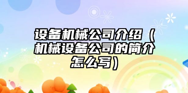 設備機械公司介紹（機械設備公司的簡介怎么寫）