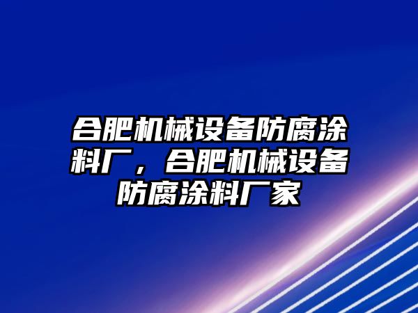 合肥機械設備防腐涂料廠，合肥機械設備防腐涂料廠家