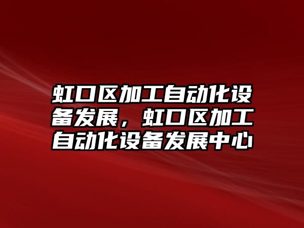 虹口區加工自動化設備發展，虹口區加工自動化設備發展中心