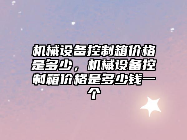 機械設備控制箱價格是多少，機械設備控制箱價格是多少錢一個