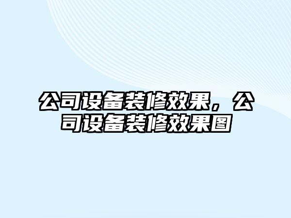 公司設備裝修效果，公司設備裝修效果圖