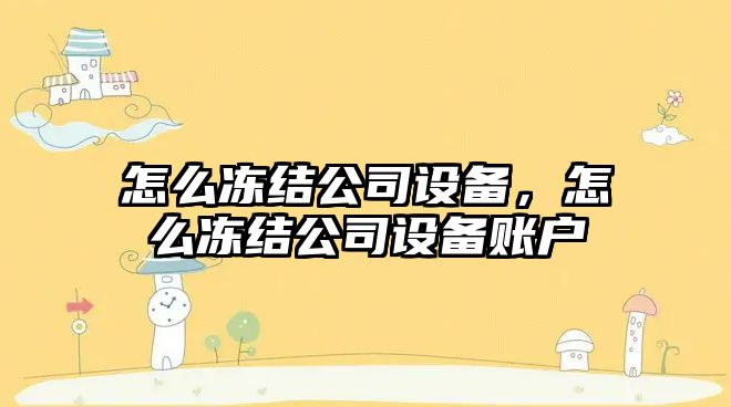 怎么凍結公司設備，怎么凍結公司設備賬戶