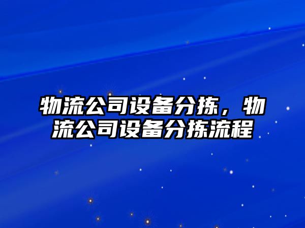 物流公司設(shè)備分揀，物流公司設(shè)備分揀流程