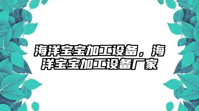 海洋寶寶加工設備，海洋寶寶加工設備廠家