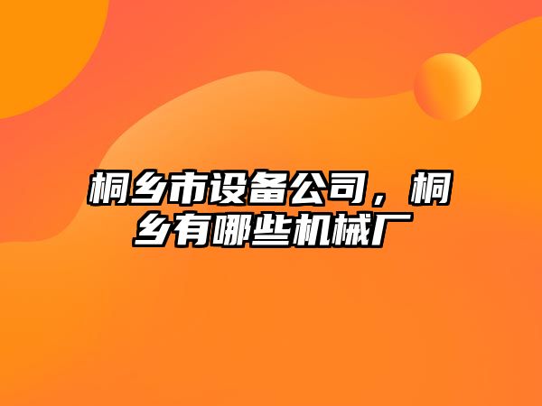 桐鄉市設備公司，桐鄉有哪些機械廠