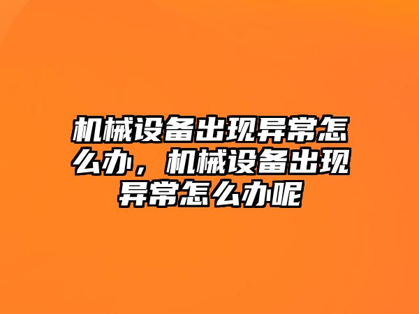 機(jī)械設(shè)備出現(xiàn)異常怎么辦，機(jī)械設(shè)備出現(xiàn)異常怎么辦呢