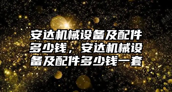 安達機械設備及配件多少錢，安達機械設備及配件多少錢一套