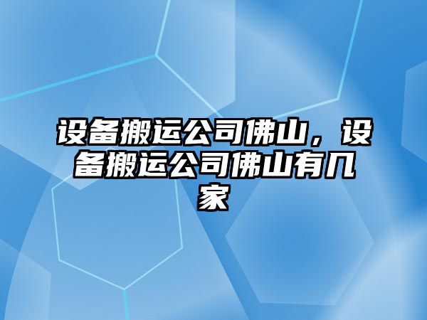 設備搬運公司佛山，設備搬運公司佛山有幾家