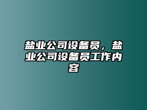 鹽業公司設備員，鹽業公司設備員工作內容