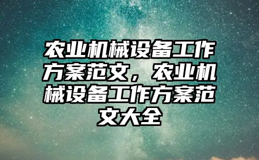 農業機械設備工作方案范文，農業機械設備工作方案范文大全