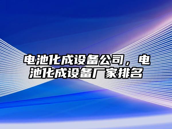 電池化成設備公司，電池化成設備廠家排名