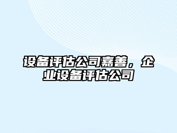 設(shè)備評估公司嘉善，企業(yè)設(shè)備評估公司