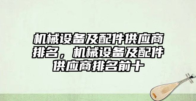 機械設備及配件供應商排名，機械設備及配件供應商排名前十