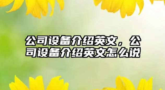 公司設(shè)備介紹英文，公司設(shè)備介紹英文怎么說