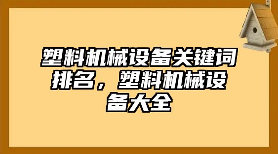 塑料機械設備關鍵詞排名，塑料機械設備大全