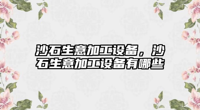 沙石生意加工設備，沙石生意加工設備有哪些