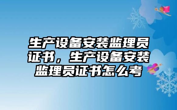 生產設備安裝監理員證書，生產設備安裝監理員證書怎么考