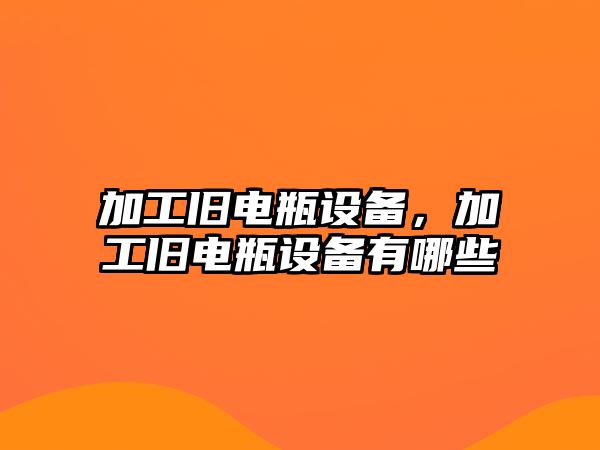 加工舊電瓶設備，加工舊電瓶設備有哪些