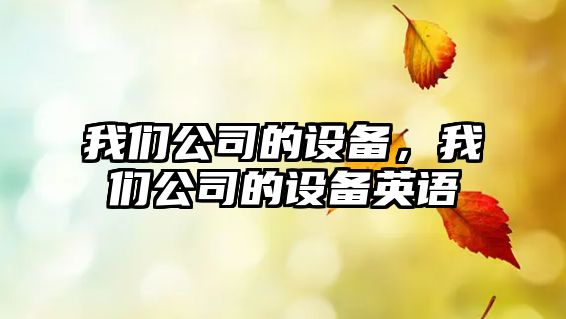 我們公司的設備，我們公司的設備英語